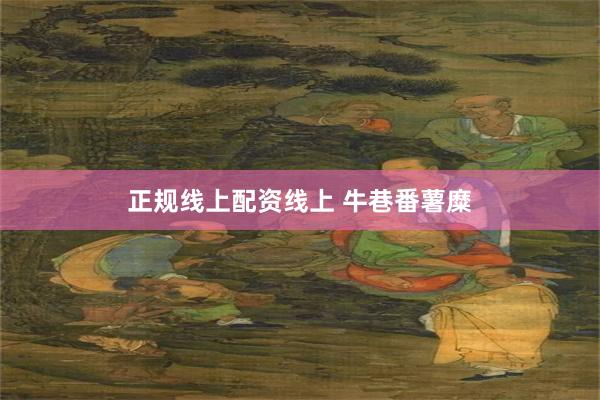 正规线上配资线上 牛巷番薯糜