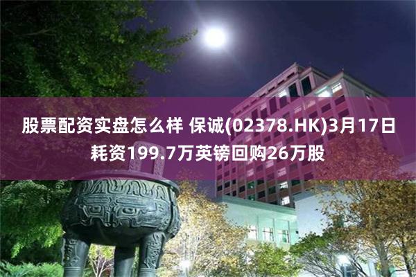 股票配资实盘怎么样 保诚(02378.HK)3月17日耗资199.7万英镑回购26万股