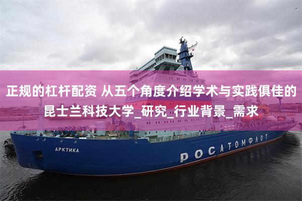 正规的杠杆配资 从五个角度介绍学术与实践俱佳的昆士兰科技大学_研究_行业背景_需求