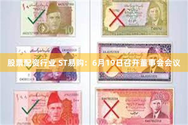 股票配资行业 ST易购：6月19日召开董事会会议